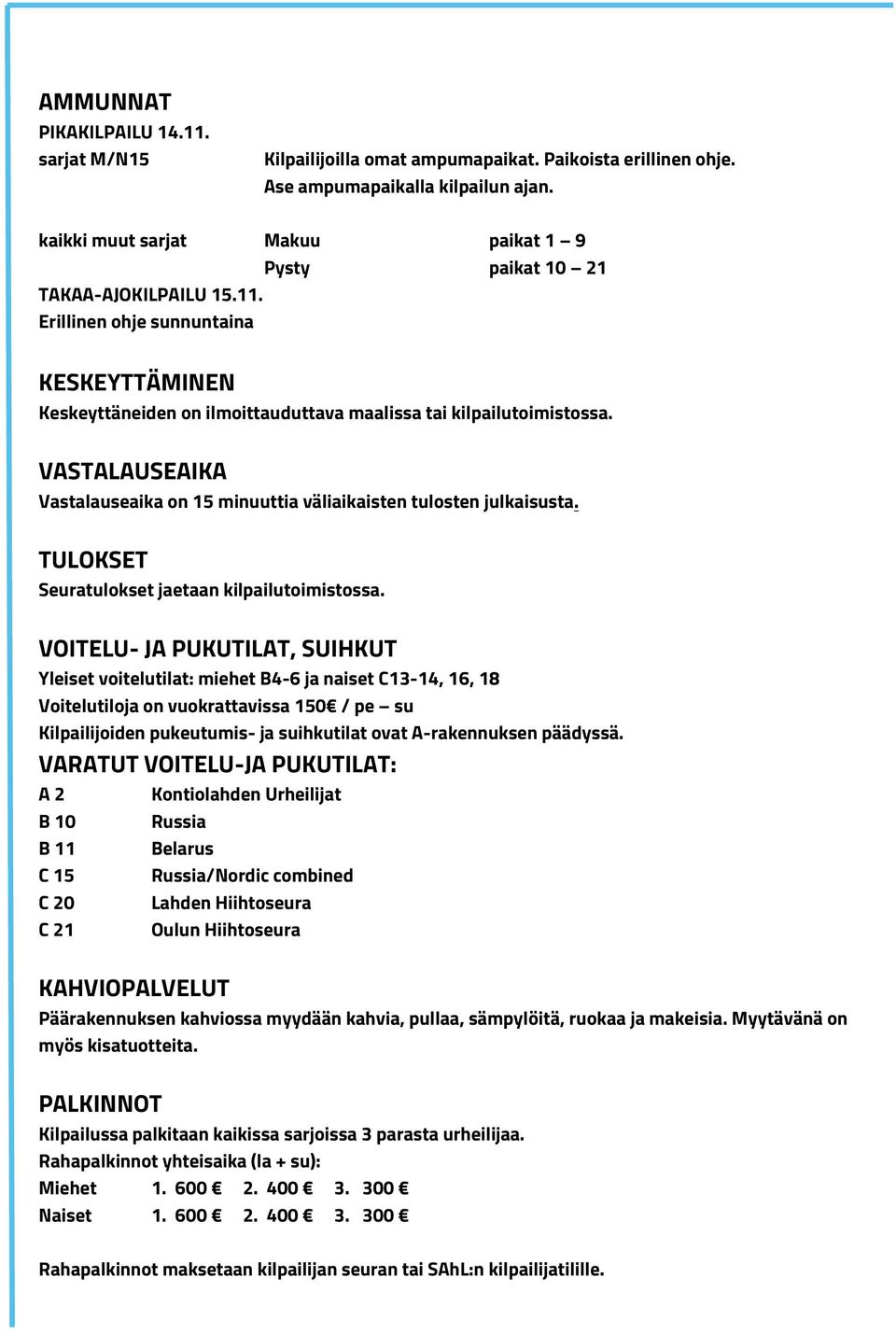 VASTALAUSEAIKA Vastalauseaika on 15 minuuttia väliaikaisten tulosten julkaisusta. TULOKSET Seuratulokset jaetaan kilpailutoimistossa.