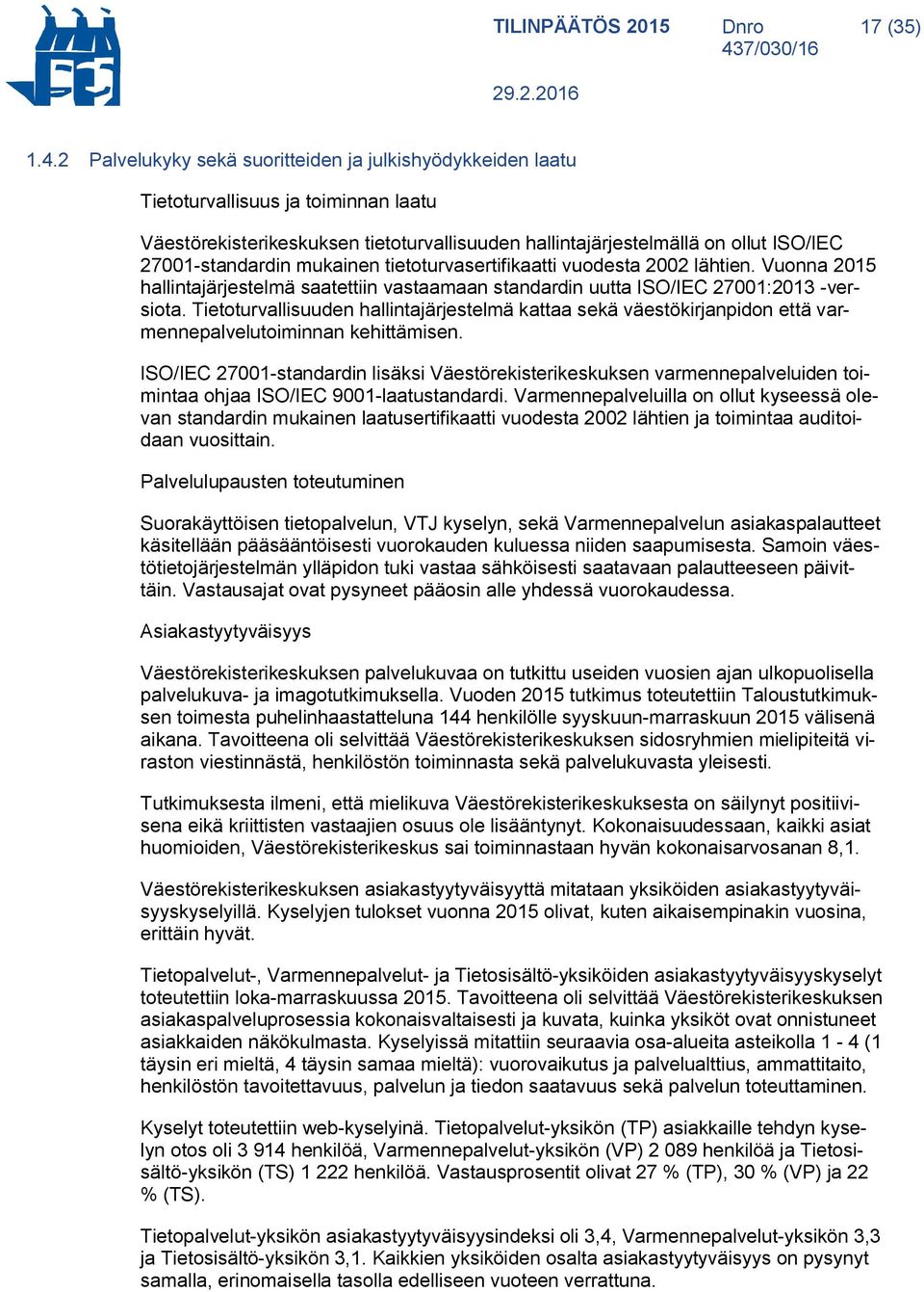 mukainen tietoturvasertifikaatti vuodesta 2002 lähtien. Vuonna hallintajärjestelmä saatettiin vastaamaan standardin uutta ISO/IEC 27001:2013 -versiota.