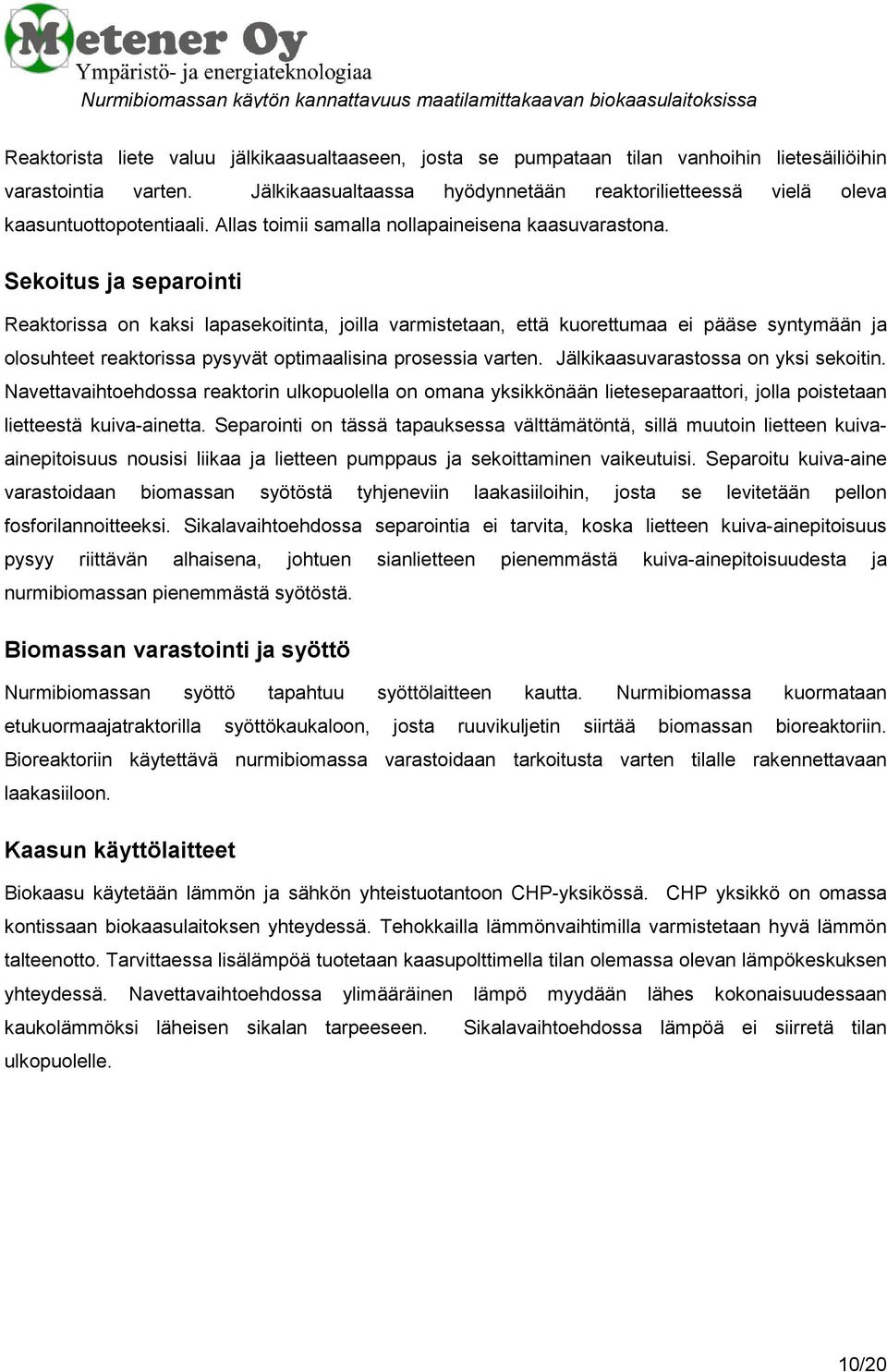 Sekoitus ja separointi Reaktorissa on kaksi lapasekoitinta, joilla varmistetaan, että kuorettumaa ei pääse syntymään ja olosuhteet reaktorissa pysyvät optimaalisina prosessia varten.