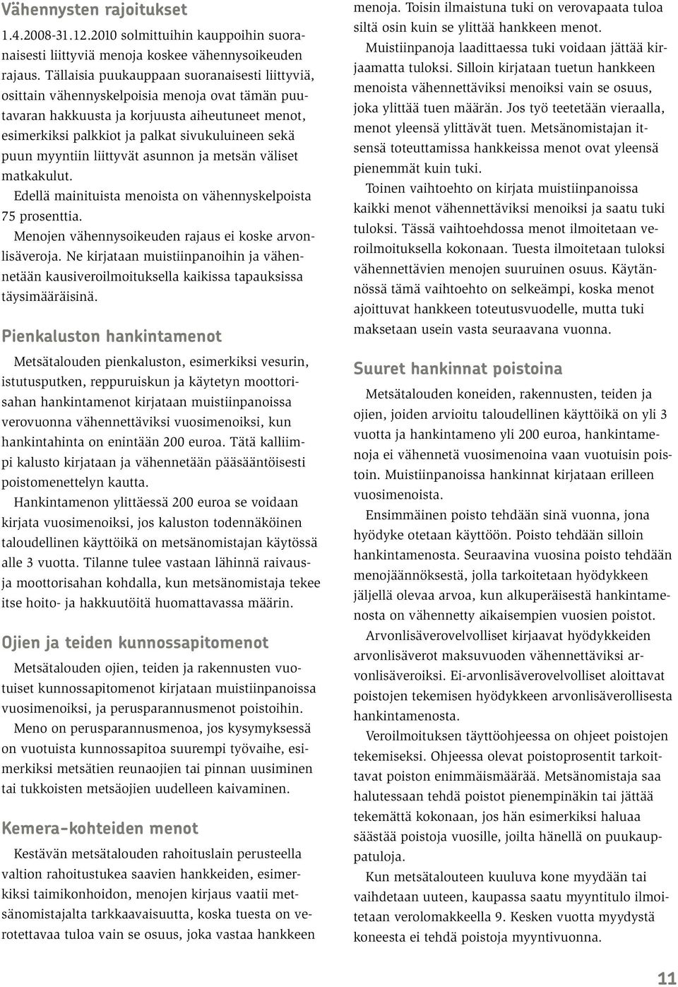 myyntiin liittyvät asunnon ja metsän väliset matkakulut. Edellä mainituista menoista on vähennyskelpoista 75 prosenttia. Menojen vähennysoikeuden rajaus ei koske arvonlisäveroja.