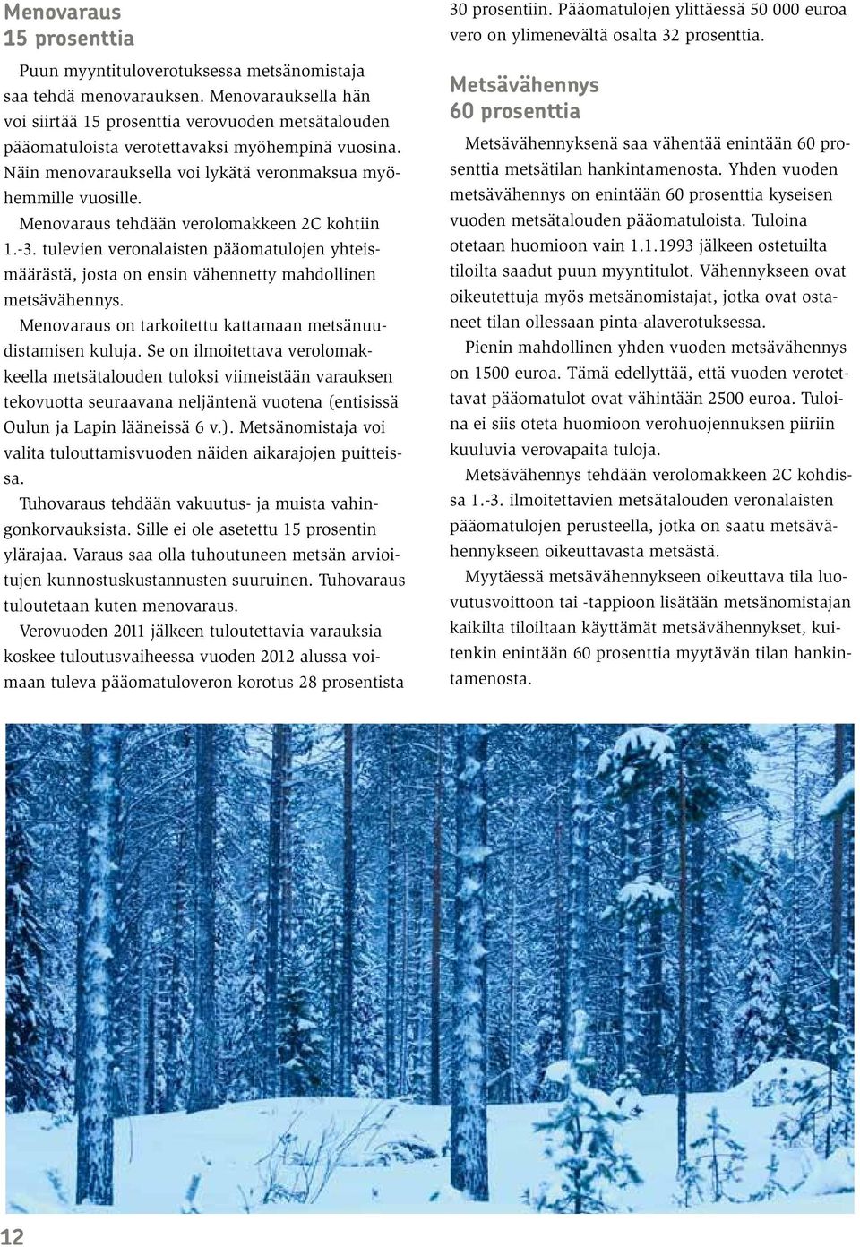 Menovaraus tehdään verolomakkeen 2C kohtiin 1.-3. tulevien veronalaisten pääomatulojen yhteismäärästä, josta on ensin vähennetty mahdollinen metsävähennys.
