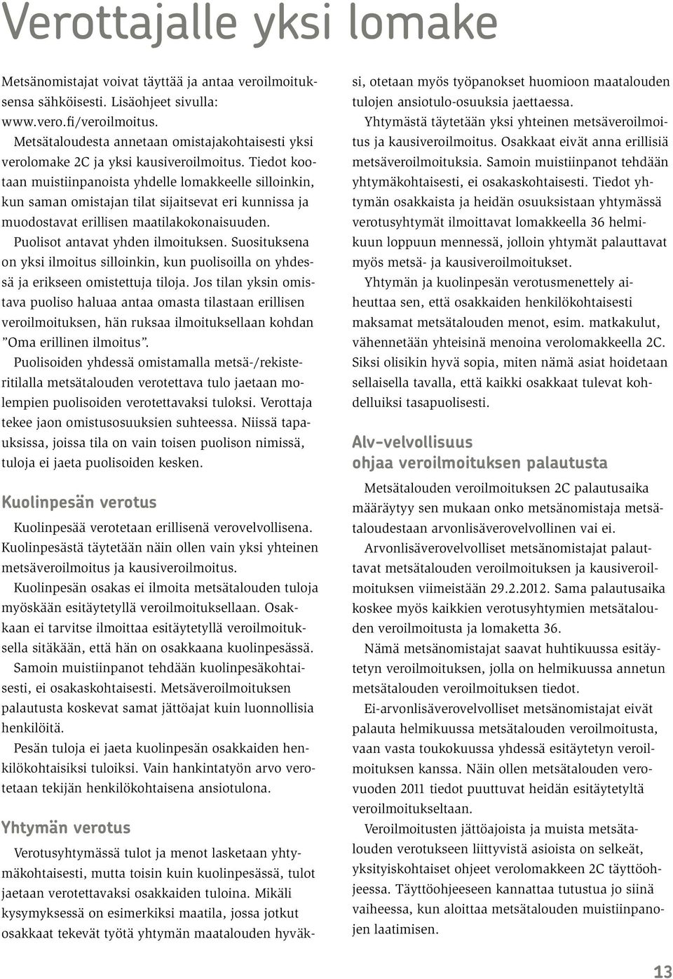 Tiedot kootaan muistiinpanoista yhdelle lomakkeelle silloinkin, kun saman omistajan tilat sijaitsevat eri kunnissa ja muodostavat erillisen maatilakokonaisuuden. Puolisot antavat yhden ilmoituksen.