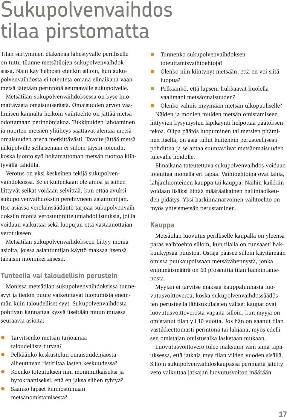 Metsätilan sukupolvenvaihdoksessa on kyse huomattavasta omaisuuserästä. Omaisuuden arvon vaalimisen kannalta heikoin vaihtoehto on jättää metsä odottamaan perinnönjakoa.