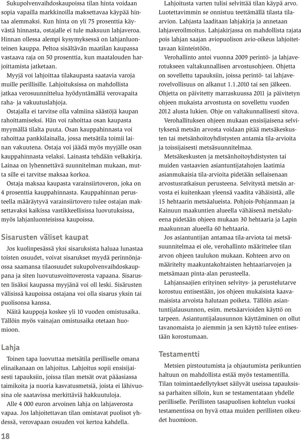 Myyjä voi lahjoittaa tilakaupasta saatavia varoja muille perillisille. Lahjoituksissa on mahdollista jatkaa verosuunnittelua hyödyntämällä verovapaita raha- ja vakuutuslahjoja.