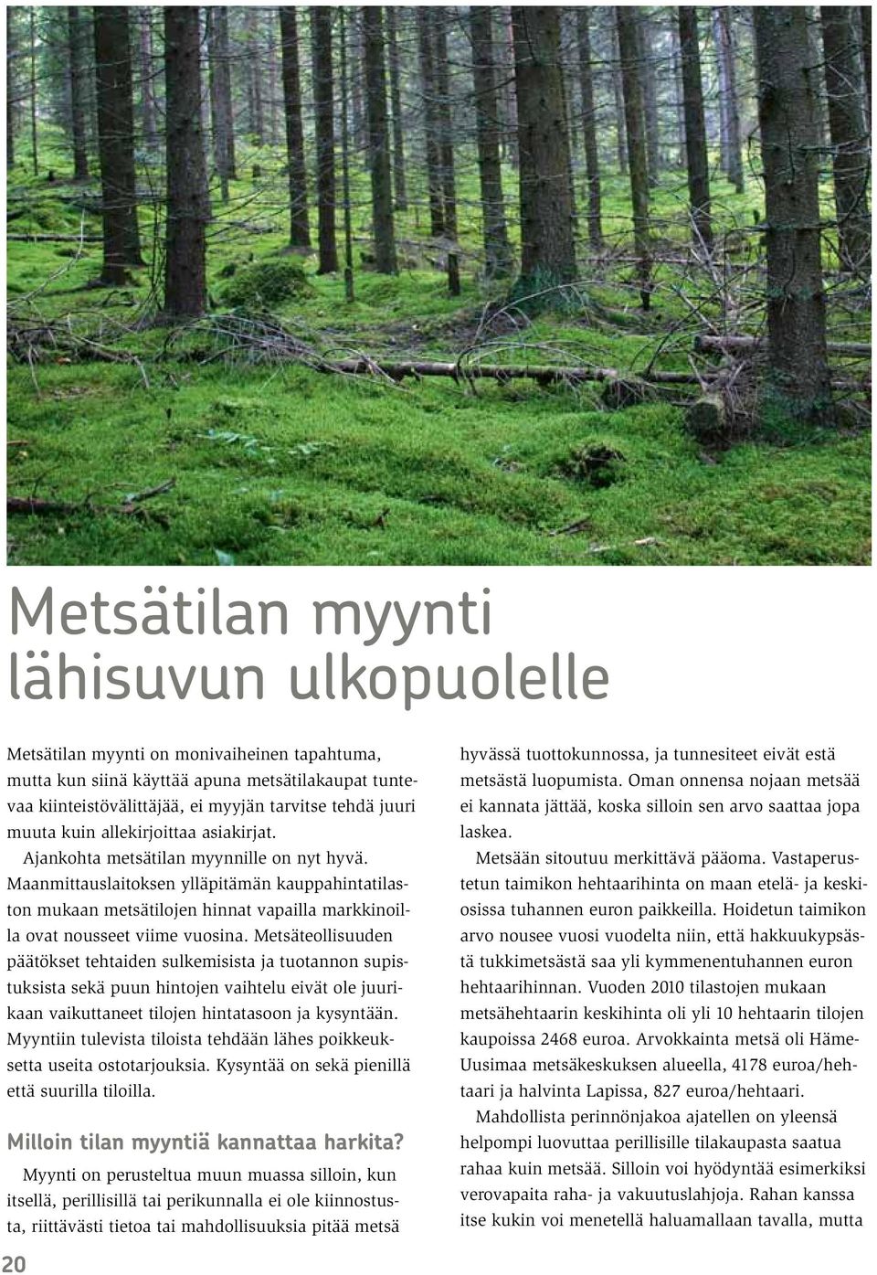Maanmittauslaitoksen ylläpitämän kauppahintatilaston mukaan metsätilojen hinnat vapailla markkinoilla ovat nousseet viime vuosina.