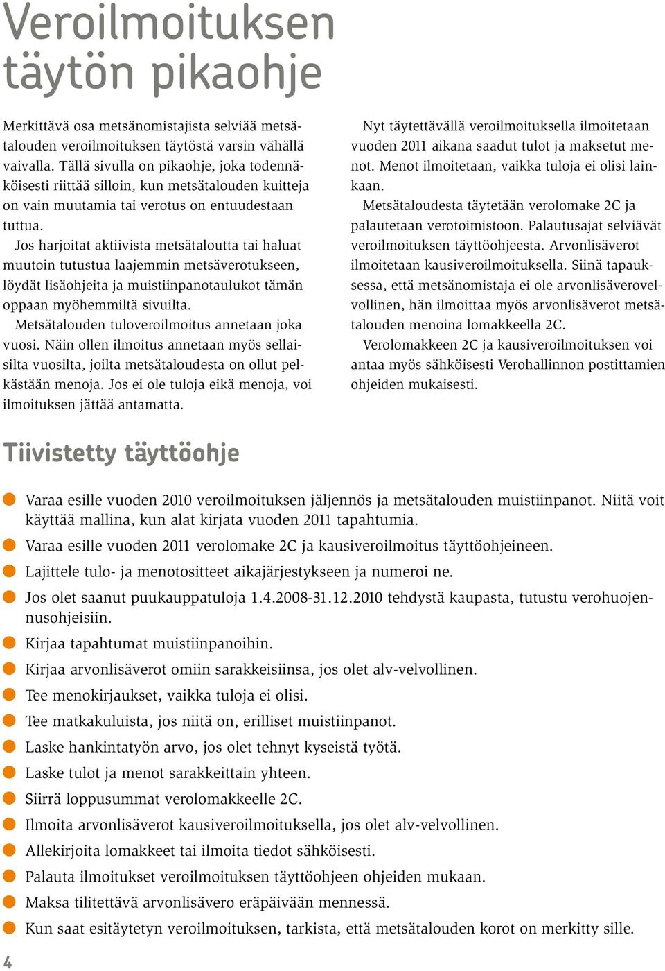 Jos harjoitat aktiivista metsätaloutta tai haluat muutoin tutustua laajemmin metsäverotukseen, löydät lisäohjeita ja muistiinpanotaulukot tämän oppaan myöhemmiltä sivuilta.
