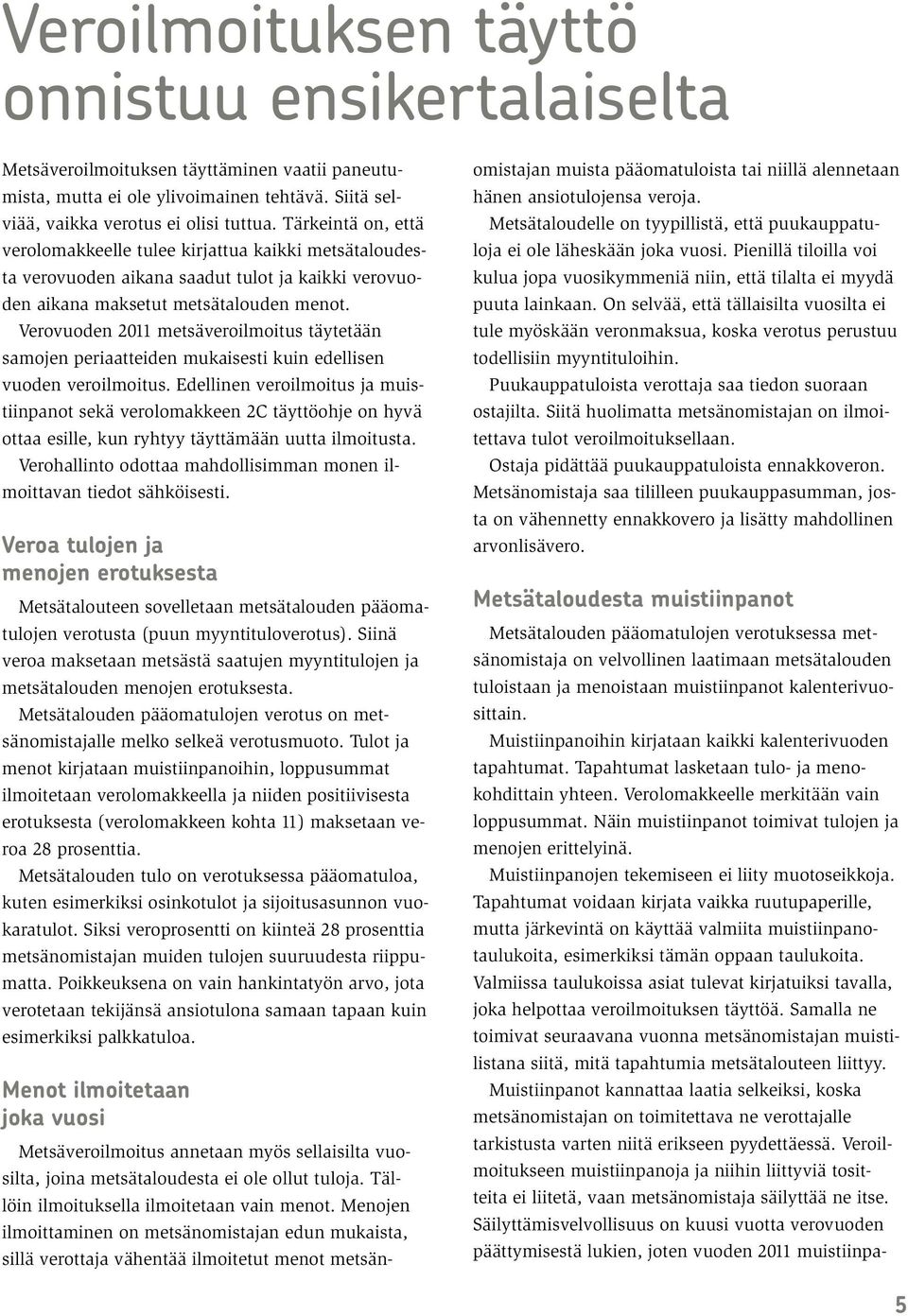 Verovuoden 2011 metsäveroilmoitus täytetään samojen periaatteiden mukaisesti kuin edellisen vuoden veroilmoitus.