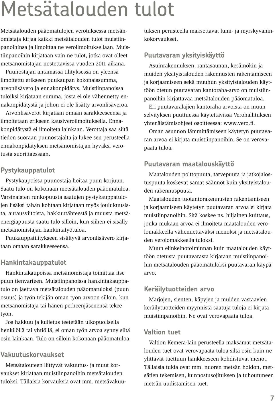 Puunostajan antamassa tilityksessä on yleensä ilmoitettu erikseen puukaupan kokonaissumma, arvonlisävero ja ennakonpidätys.