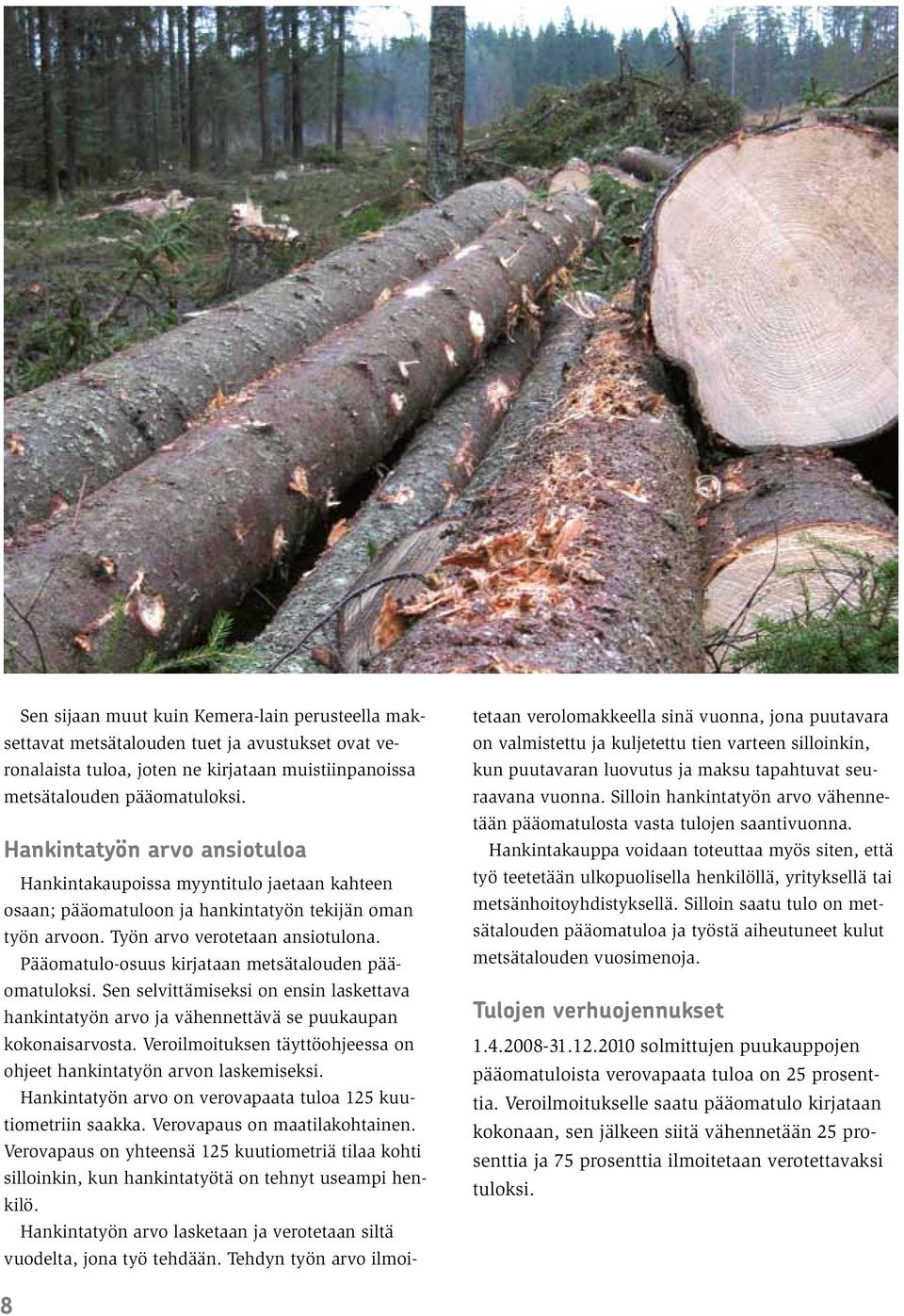 Pääomatulo-osuus kirjataan metsätalouden pääomatuloksi. Sen selvittämiseksi on ensin laskettava hankintatyön arvo ja vähennettävä se puukaupan kokonaisarvosta.