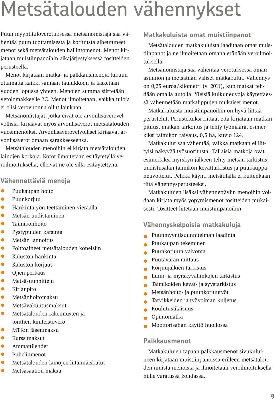 Menojen summa siirretään verolomakkeelle 2C. Menot ilmoitetaan, vaikka tuloja ei olisi verovuonna ollut lainkaan.