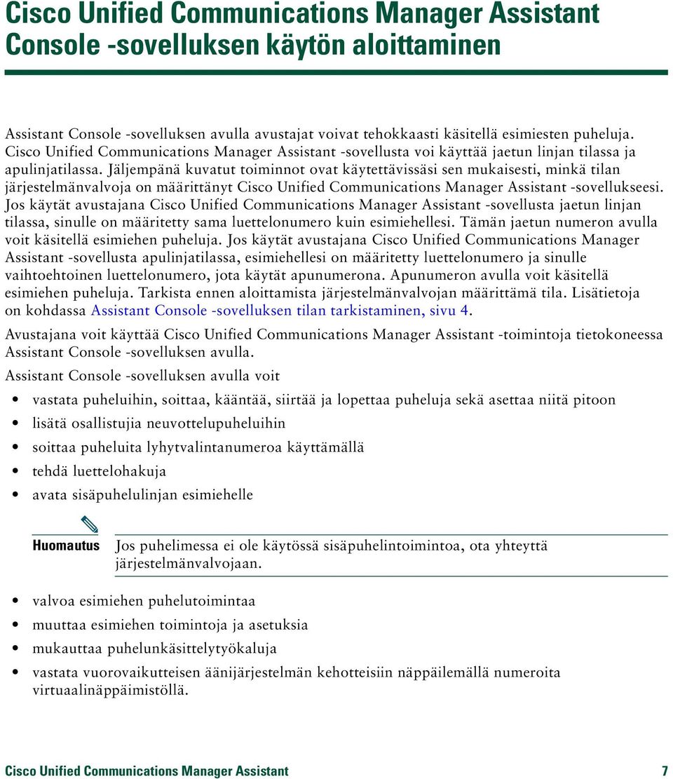 Jäljempänä kuvatut toiminnot ovat käytettävissäsi sen mukaisesti, minkä tilan järjestelmänvalvoja on määrittänyt Cisco Unified Communications Manager Assistant -sovellukseesi.