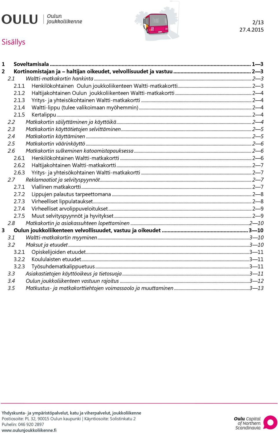 .. 2 4 2.2 Matkakortin säilyttäminen ja käyttöikä... 2 4 2.3 Matkakortin käyttötietojen selvittäminen... 2 5 2.4 Matkakortin käyttäminen... 2 5 2.5 Matkakortin väärinkäyttö... 2 6 2.