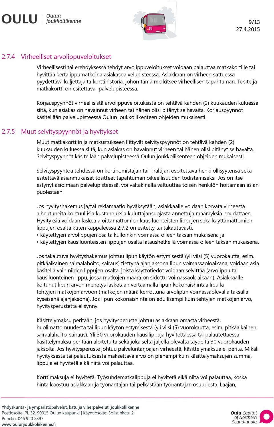 Korjauspyynnöt virheellisistä arvolippuveloituksista on tehtävä kahden (2) kuukauden kuluessa siitä, kun asiakas on havainnut virheen tai hänen olisi pitänyt se havaita.