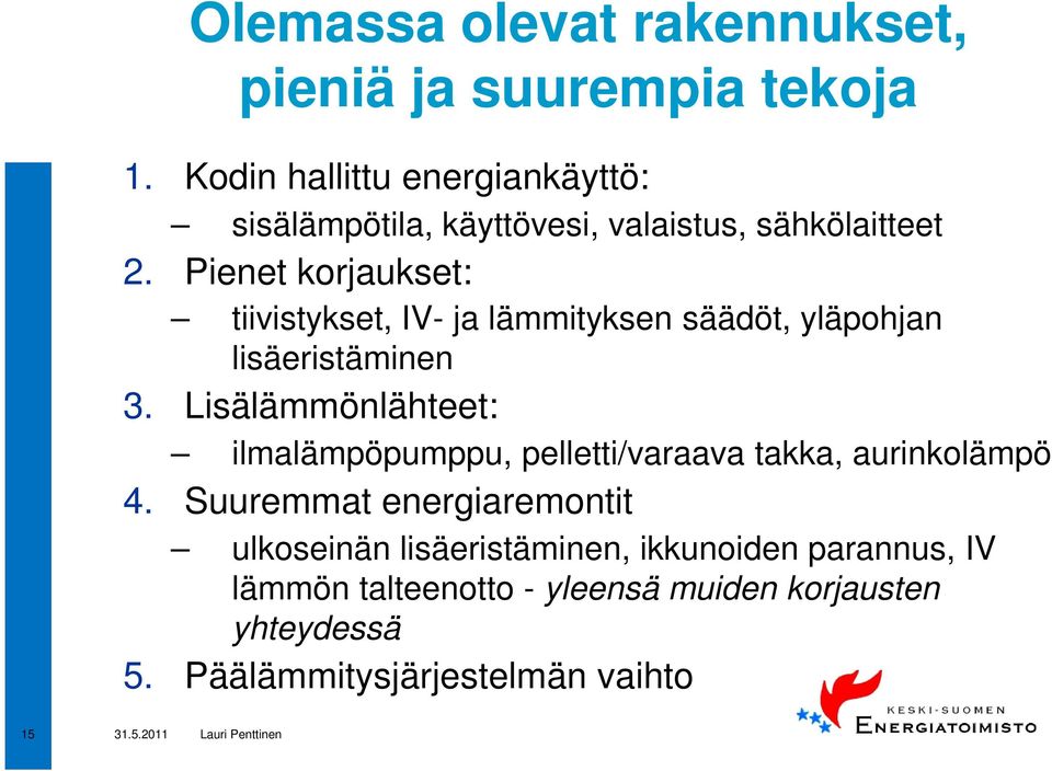 Pienet korjaukset: tiivistykset, IV- ja lämmityksen säädöt, yläpohjan lisäeristäminen 3.