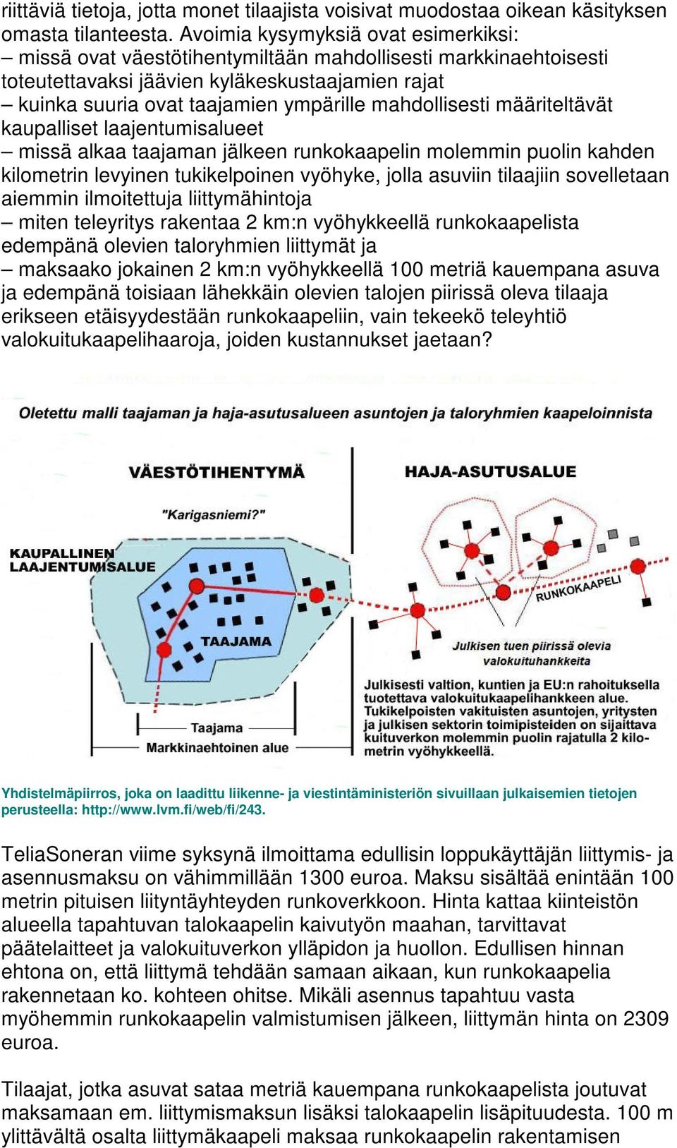 mahdollisesti määriteltävät kaupalliset laajentumisalueet missä alkaa taajaman jälkeen runkokaapelin molemmin puolin kahden kilometrin levyinen tukikelpoinen vyöhyke, jolla asuviin tilaajiin