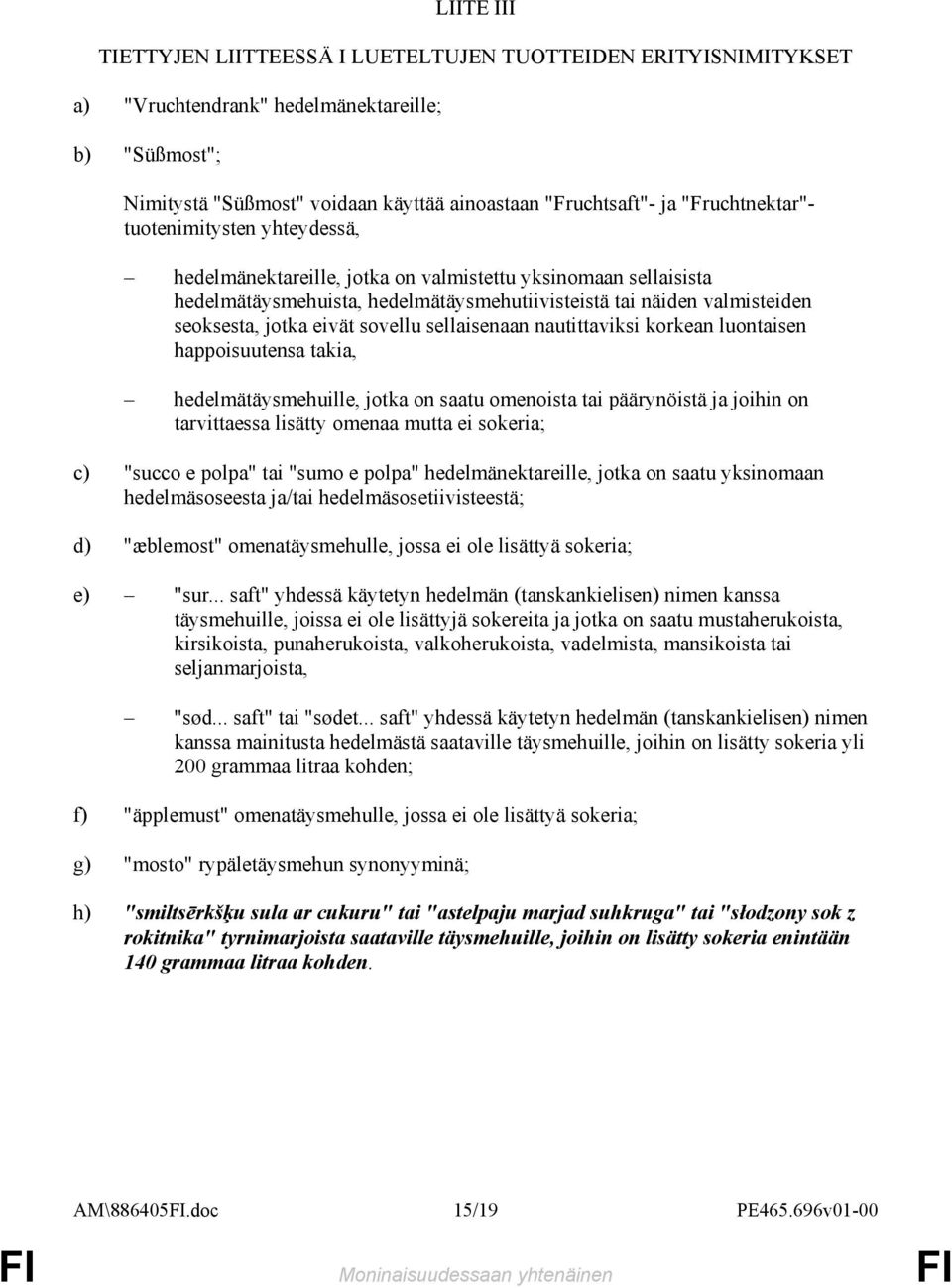 eivät sovellu sellaisenaan nautittaviksi korkean luontaisen happoisuutensa takia, hedelmätäysmehuille, jotka on saatu omenoista tai päärynöistä ja joihin on tarvittaessa lisätty omenaa mutta ei