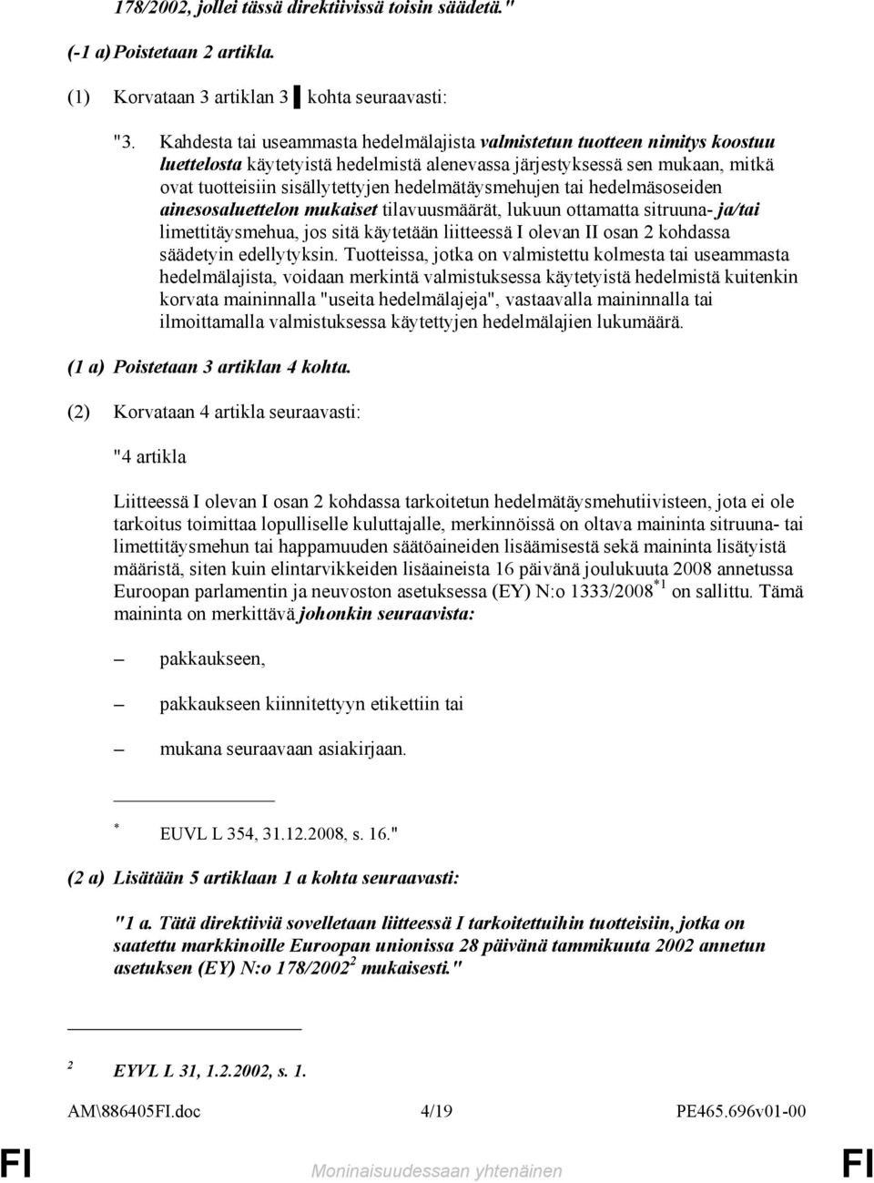 hedelmätäysmehujen tai hedelmäsoseiden ainesosaluettelon mukaiset tilavuusmäärät, lukuun ottamatta sitruuna- ja/tai limettitäysmehua, jos sitä käytetään liitteessä I olevan II osan 2 kohdassa