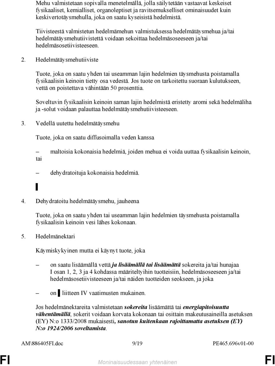 Hedelmätäysmehutiiviste Tuote, joka on saatu yhden tai useamman lajin hedelmien täysmehusta poistamalla fysikaalisin keinoin tietty osa vedestä.