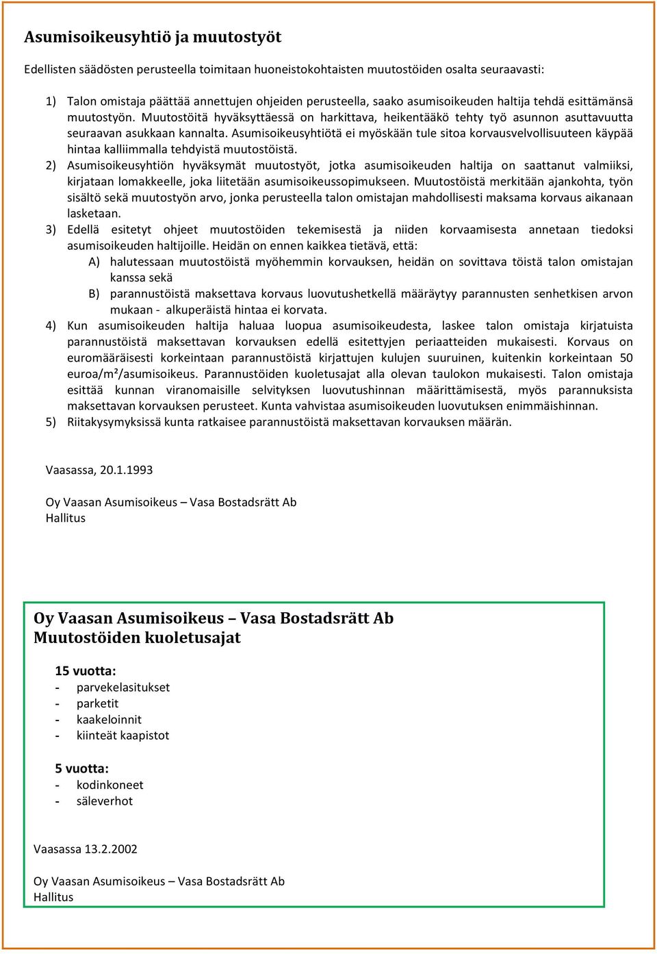 Asumisoikeusyhtiötä ei myöskään tule sitoa korvausvelvollisuuteen käypää hintaa kalliimmalla tehdyistä muutostöistä.