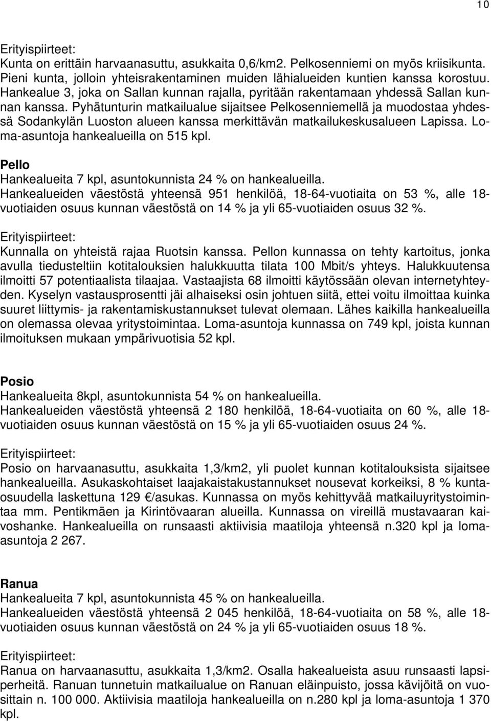 Pyhätunturin matkailualue sijaitsee Pelkosenniemellä ja muodostaa yhdessä Sodankylän Luoston alueen kanssa merkittävän matkailukeskusalueen Lapissa. Loma-asuntoja hankealueilla on 515 kpl.