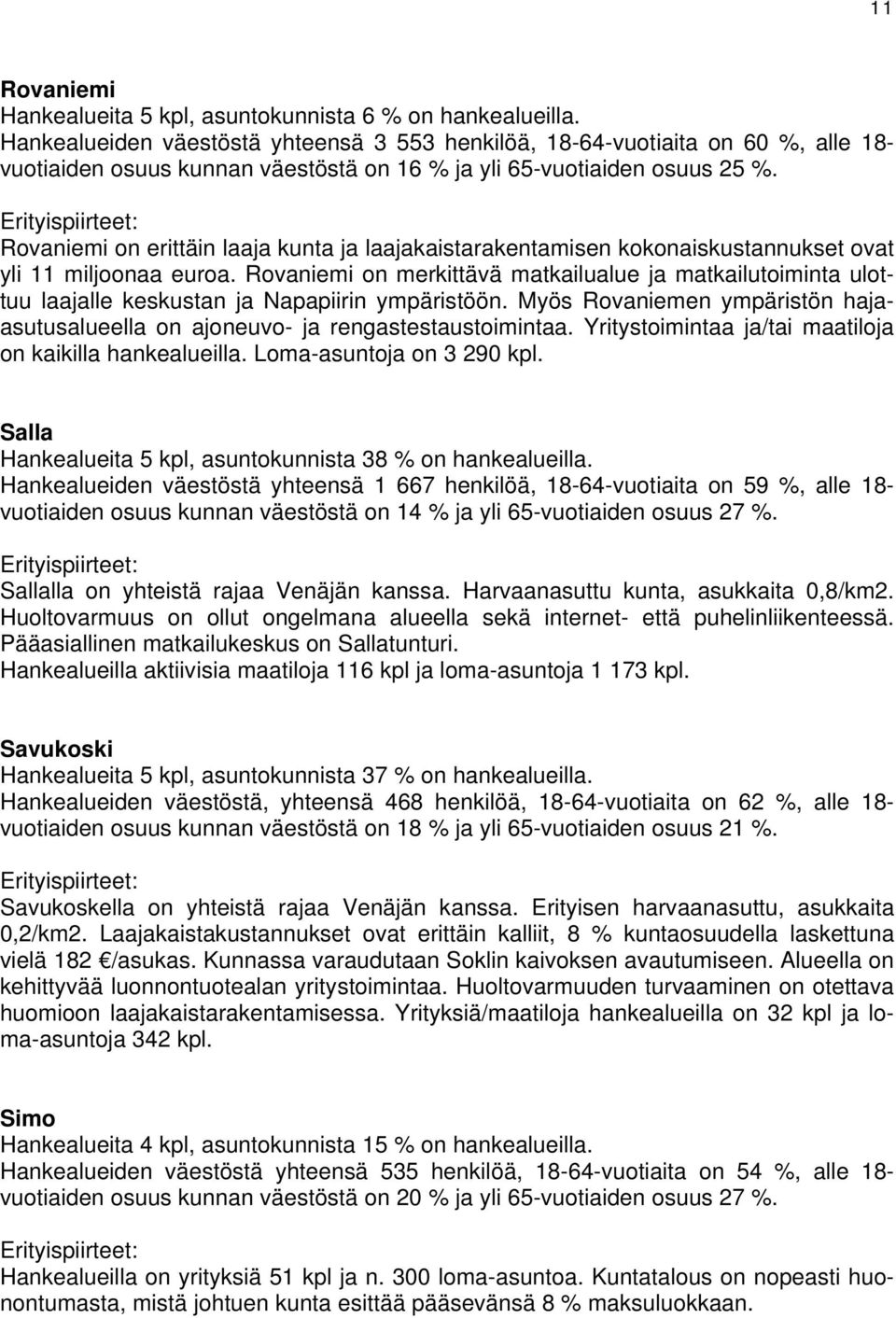 Rovaniemi on erittäin laaja kunta ja laajakaistarakentamisen kokonaiskustannukset ovat yli 11 miljoonaa euroa.