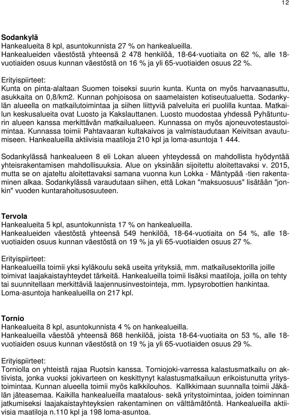 Kunta on pinta-alaltaan Suomen toiseksi suurin kunta. Kunta on myös harvaanasuttu, asukkaita on 0,8/km2. Kunnan pohjoisosa on saamelaisten kotiseutualuetta.