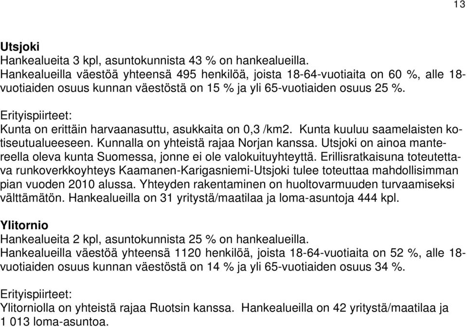 Kunta on erittäin harvaanasuttu, asukkaita on 0,3 /km2. Kunta kuuluu saamelaisten kotiseutualueeseen. Kunnalla on yhteistä rajaa Norjan kanssa.