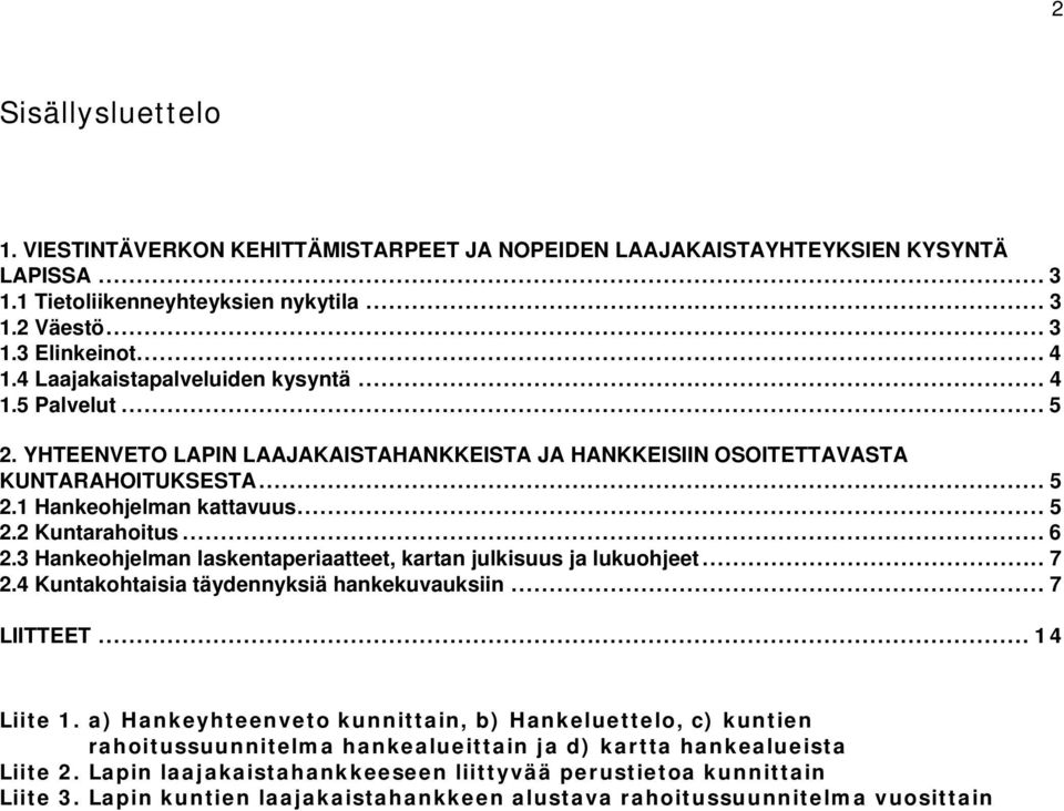 .. 6 2.3 Hankeohjelman laskentaperiaatteet, kartan julkisuus ja lukuohjeet... 7 2.4 Kuntakohtaisia täydennyksiä hankekuvauksiin... 7 LIITTEET... 14 Liite 1.