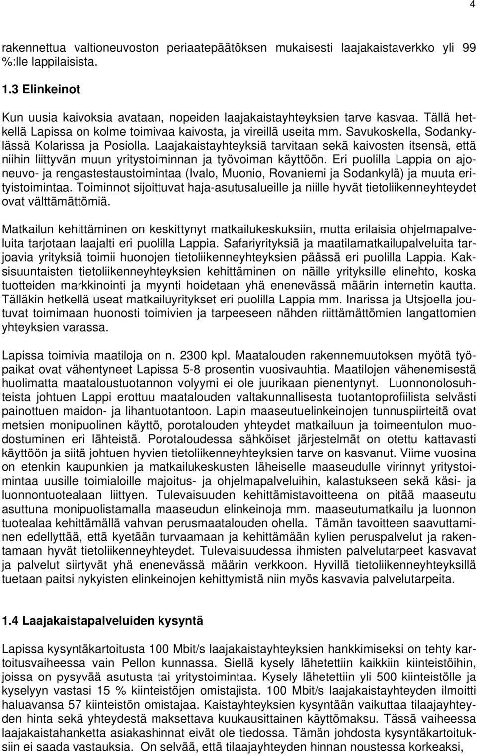 Laajakaistayhteyksiä tarvitaan sekä kaivosten itsensä, että niihin liittyvän muun yritystoiminnan ja työvoiman käyttöön.