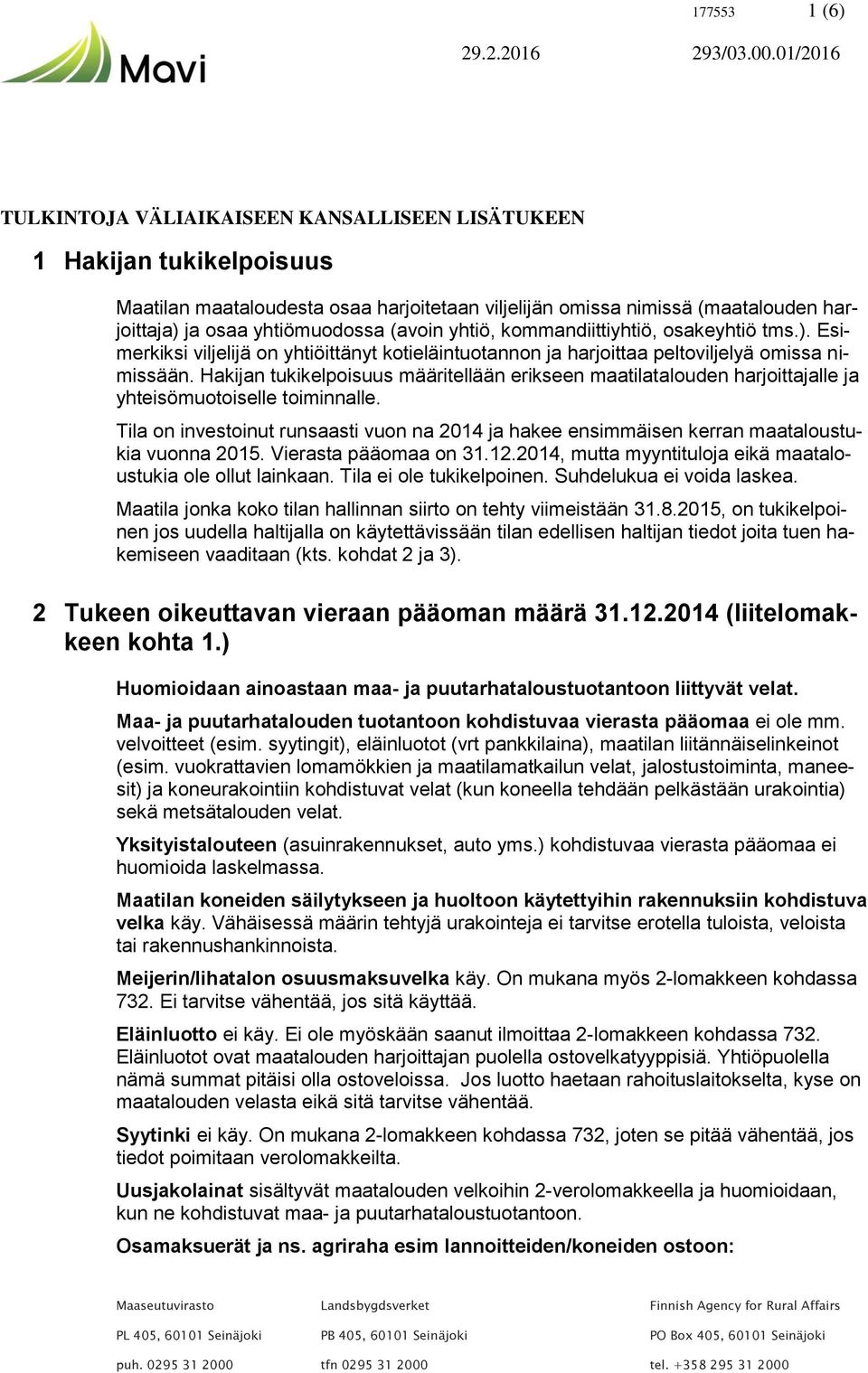 (avoin yhtiö, kommandiittiyhtiö, osakeyhtiö tms.). Esimerkiksi viljelijä on yhtiöittänyt kotieläintuotannon ja harjoittaa peltoviljelyä omissa nimissään.