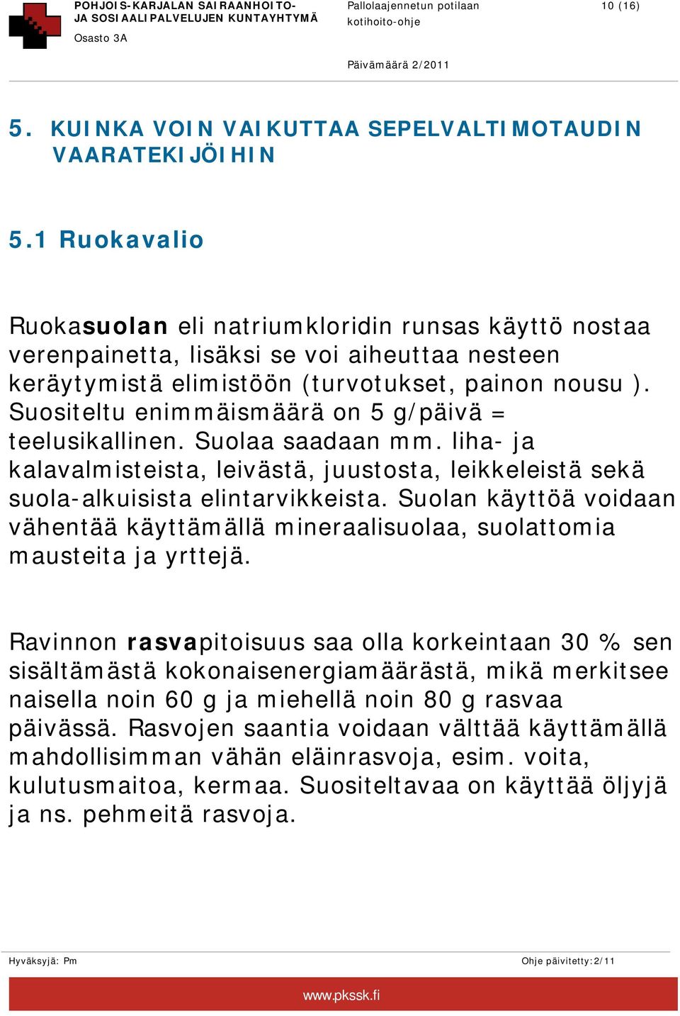 Suositeltu enimmäismäärä on 5 g/päivä = teelusikallinen. Suolaa saadaan mm. liha- ja kalavalmisteista, leivästä, juustosta, leikkeleistä sekä suola-alkuisista elintarvikkeista.