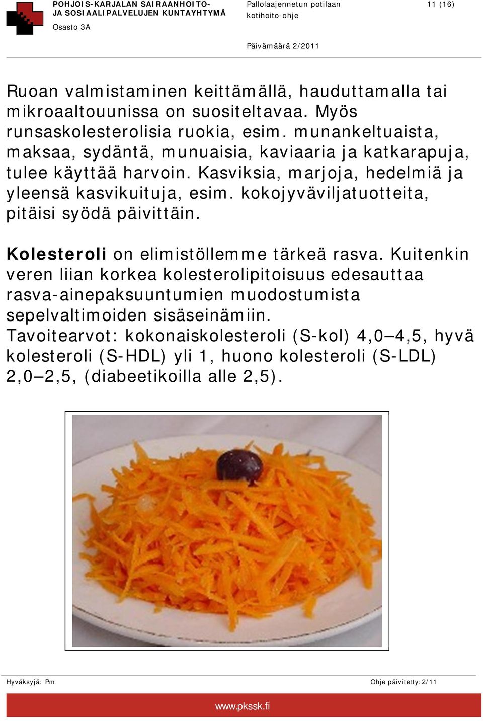 kokojyväviljatuotteita, pitäisi syödä päivittäin. Kolesteroli on elimistöllemme tärkeä rasva.