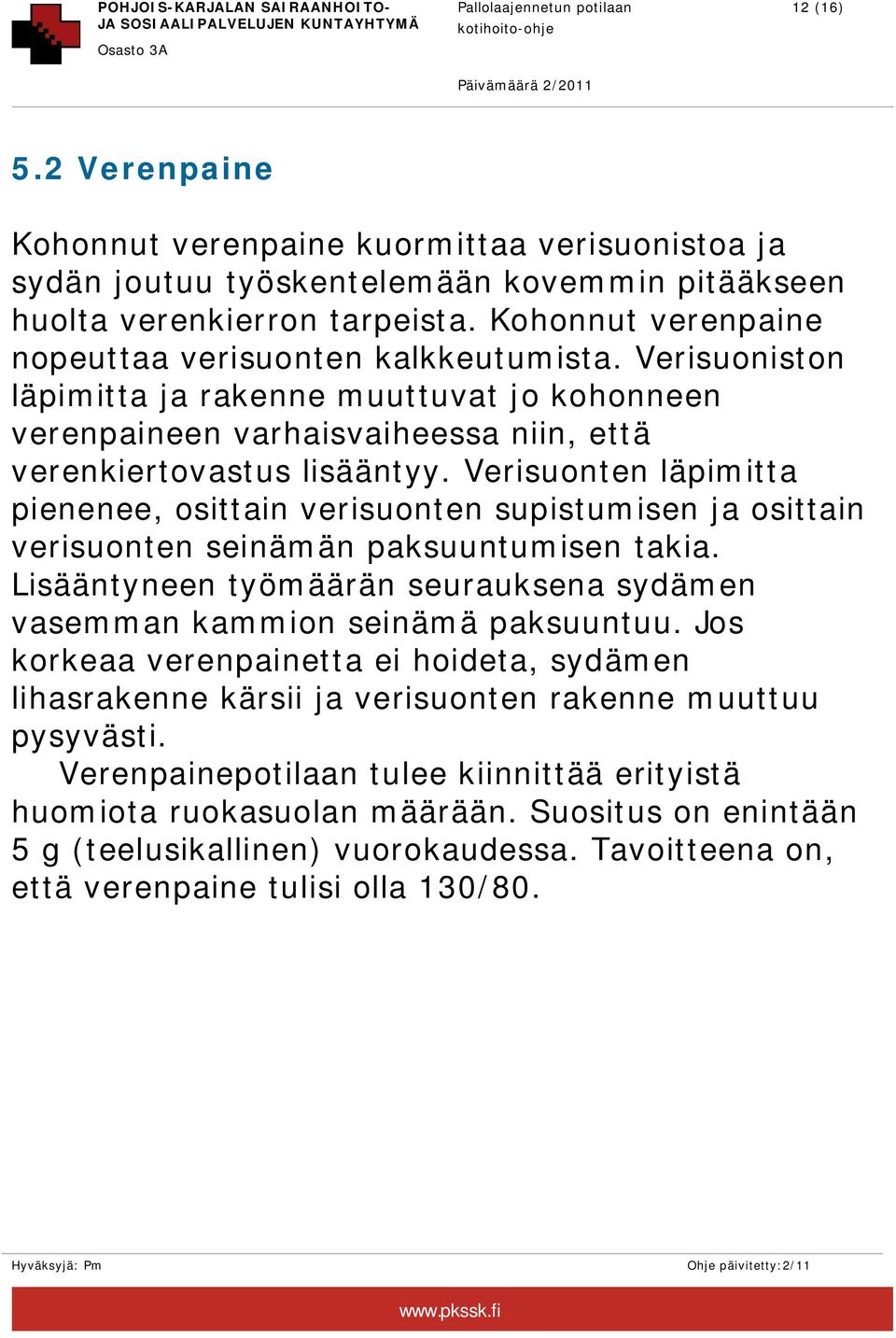 Verisuonten läpimitta pienenee, osittain verisuonten supistumisen ja osittain verisuonten seinämän paksuuntumisen takia. Lisääntyneen työmäärän seurauksena sydämen vasemman kammion seinämä paksuuntuu.