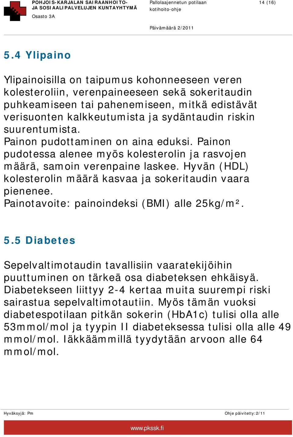 riskin suurentumista. Painon pudottaminen on aina eduksi. Painon pudotessa alenee myös kolesterolin ja rasvojen määrä, samoin verenpaine laskee.