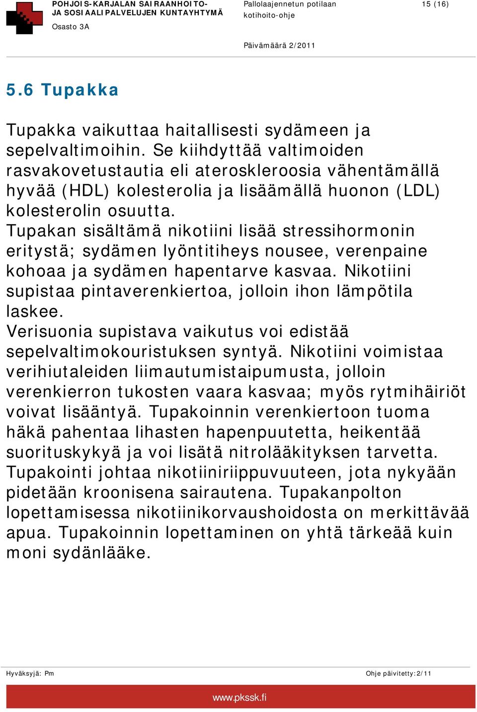 Tupakan sisältämä nikotiini lisää stressihormonin eritystä; sydämen lyöntitiheys nousee, verenpaine kohoaa ja sydämen hapentarve kasvaa.