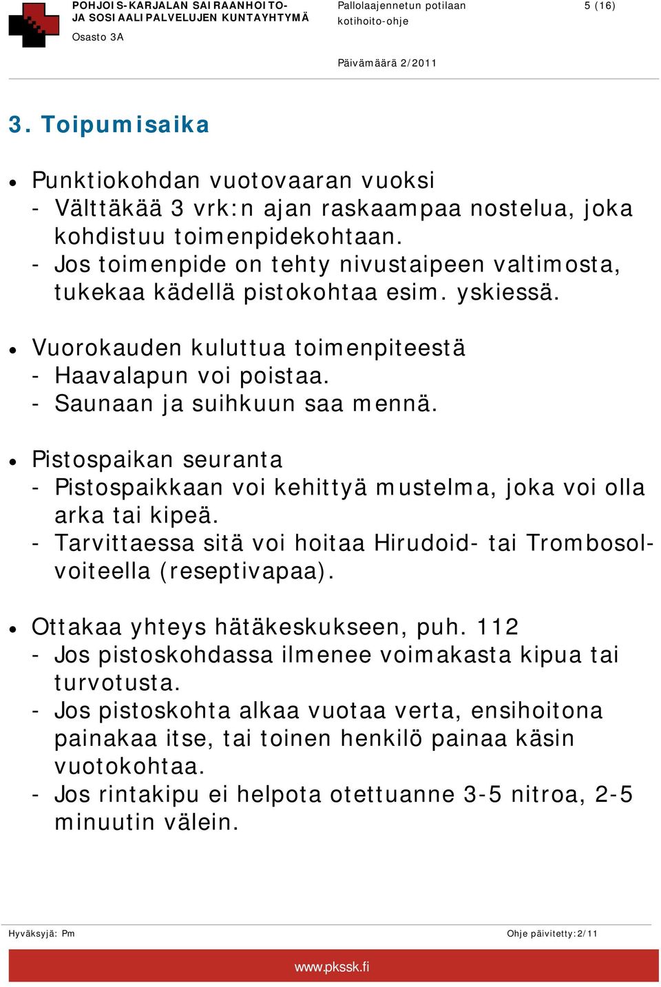 Pistospaikan seuranta - Pistospaikkaan voi kehittyä mustelma, joka voi olla arka tai kipeä. - Tarvittaessa sitä voi hoitaa Hirudoid- tai Trombosolvoiteella (reseptivapaa).