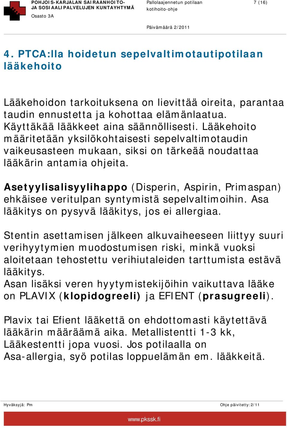 Asetyylisalisyylihappo (Disperin, Aspirin, Primaspan) ehkäisee veritulpan syntymistä sepelvaltimoihin. Asa lääkitys on pysyvä lääkitys, jos ei allergiaa.