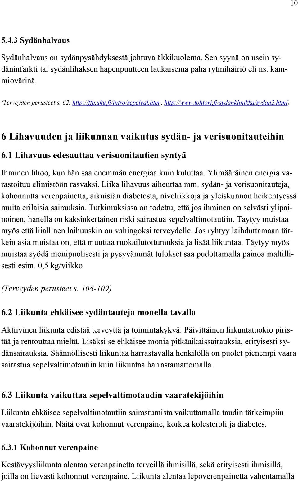 1 Lihavuus edesauttaa verisuonitautien syntyä Ihminen lihoo, kun hän saa enemmän energiaa kuin kuluttaa. Ylimääräinen energia varastoituu elimistöön rasvaksi. Liika lihavuus aiheuttaa mm.