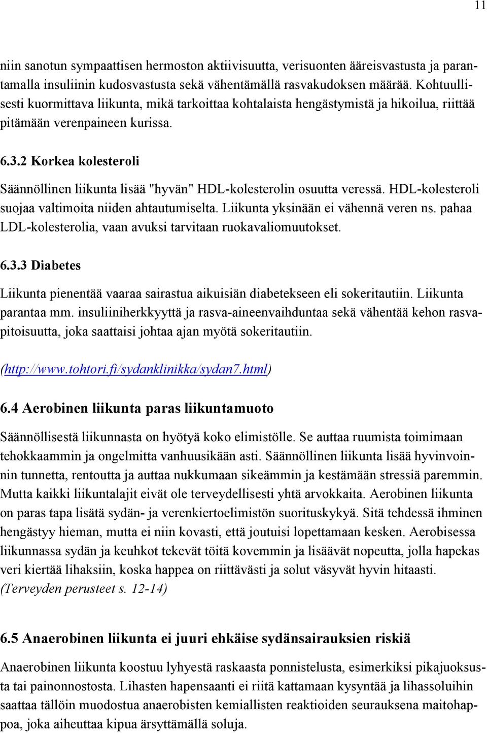 2 Korkea kolesteroli Säännöllinen liikunta lisää "hyvän" HDL-kolesterolin osuutta veressä. HDL-kolesteroli suojaa valtimoita niiden ahtautumiselta. Liikunta yksinään ei vähennä veren ns.