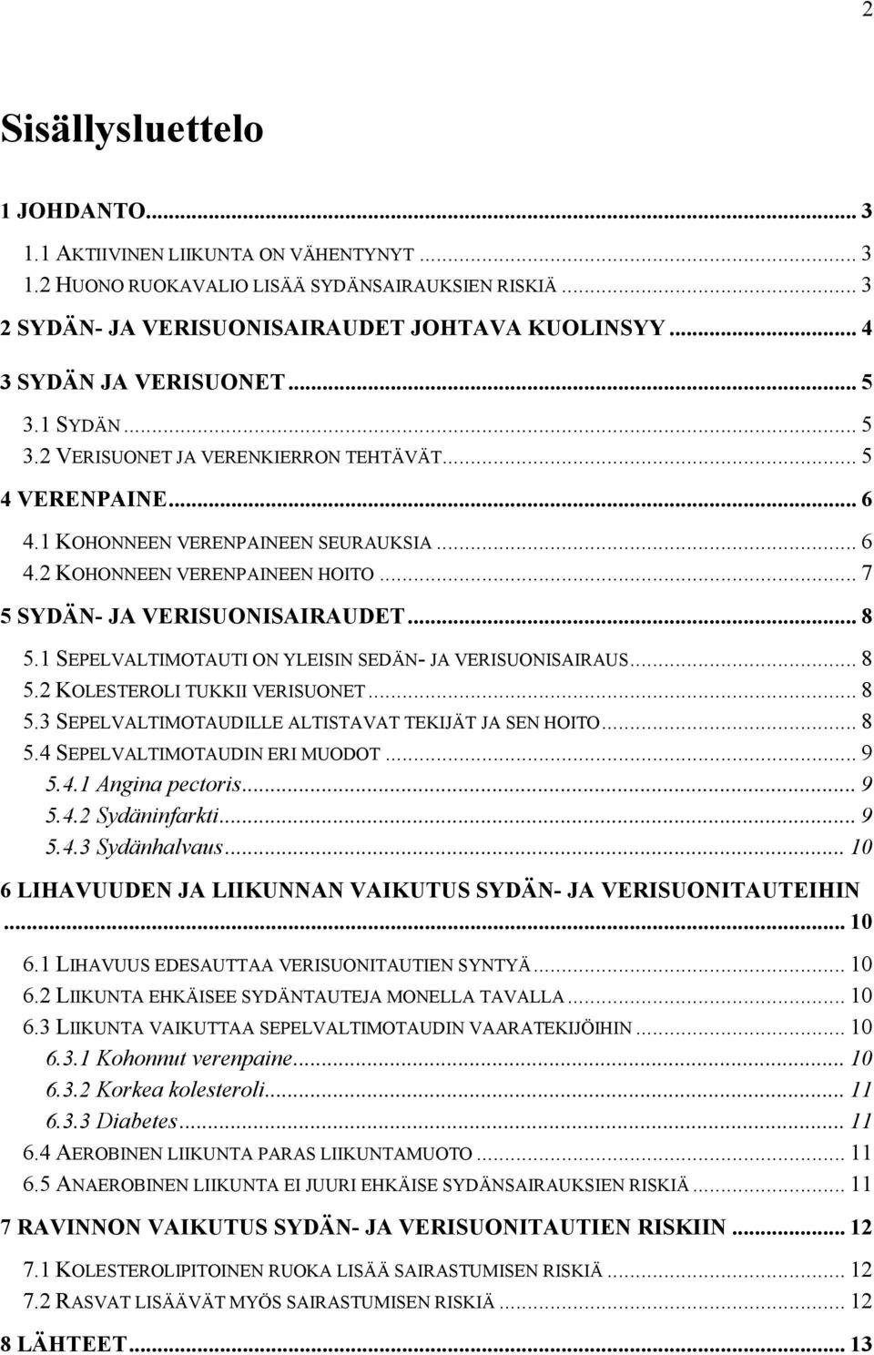 .. 7 5 SYDÄN- JA VERISUONISAIRAUDET... 8 5.1 SEPELVALTIMOTAUTI ON YLEISIN SEDÄN- JA VERISUONISAIRAUS... 8 5.2 KOLESTEROLI TUKKII VERISUONET... 8 5.3 SEPELVALTIMOTAUDILLE ALTISTAVAT TEKIJÄT JA SEN HOITO.