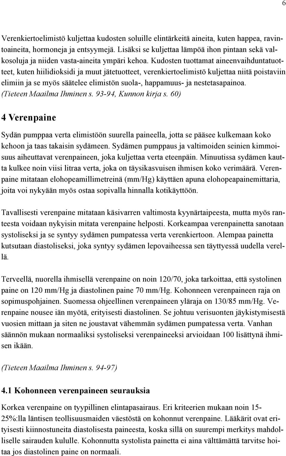 Kudosten tuottamat aineenvaihduntatuotteet, kuten hiilidioksidi ja muut jätetuotteet, verenkiertoelimistö kuljettaa niitä poistaviin elimiin ja se myös säätelee elimistön suola-, happamuus- ja