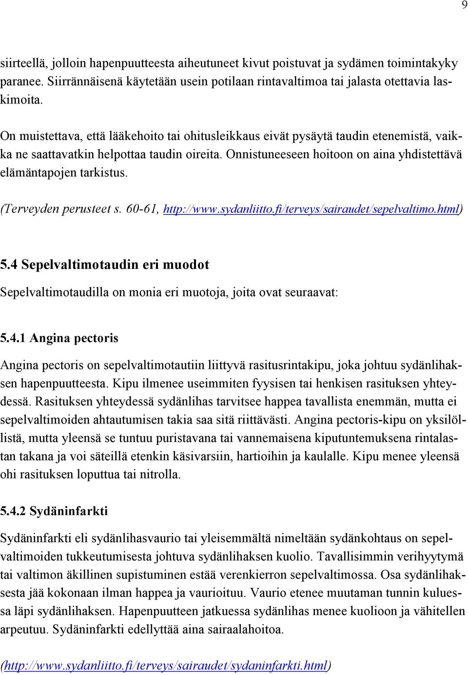 Onnistuneeseen hoitoon on aina yhdistettävä elämäntapojen tarkistus. (Terveyden perusteet s. 60-61, http://www.sydanliitto.fi/terveys/sairaudet/sepelvaltimo.html) 5.