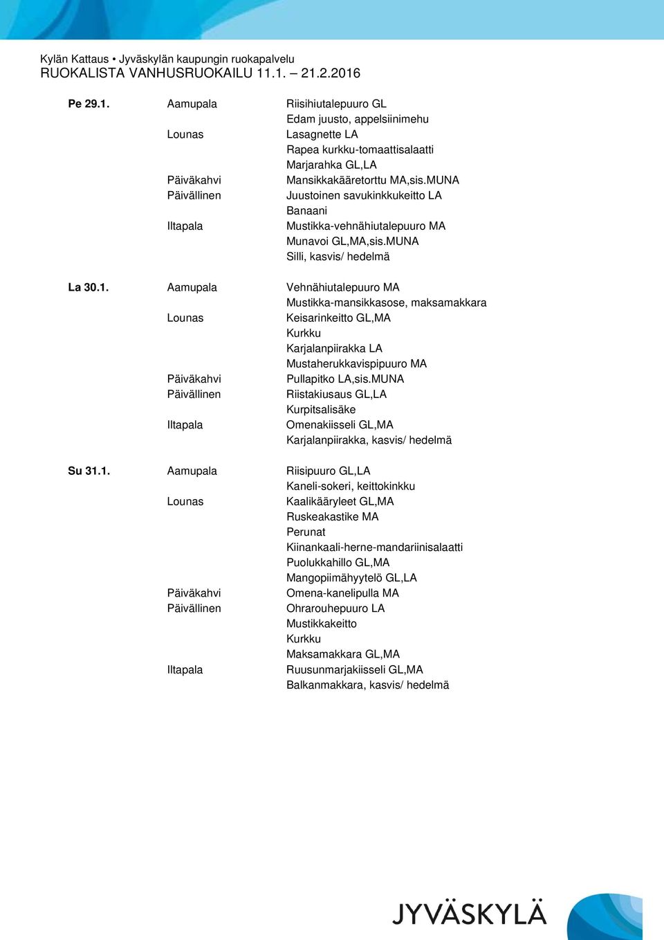 Aamupala Vehnähiutalepuuro MA Mustikka-mansikkasose, maksamakkara Keisarinkeitto GL,MA Karjalanpiirakka LA Mustaherukkavispipuuro MA Riistakiusaus GL,LA Kurpitsalisäke Omenakiisseli GL,MA