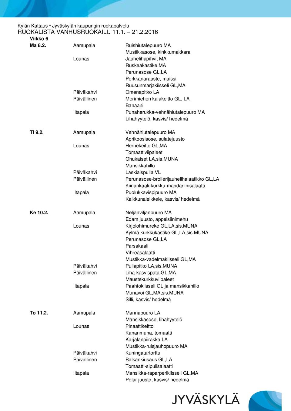 Punaherukka-vehnähiutalepuuro MA Lihahyytelö, kasvis/ hedelmä Ti 9.2. Aamupala Vehnähiutalepuuro MA Aprikoosisose, sulatejuusto Hernekeitto GL,MA Ohukaiset LA,sis.