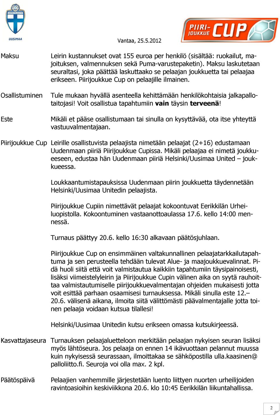 Osallistuminen Tule mukaan hyvällä asenteella kehittämään henkilökohtaisia jalkapallotaitojasi! Voit osallistua tapahtumiin vain täysin terveenä!