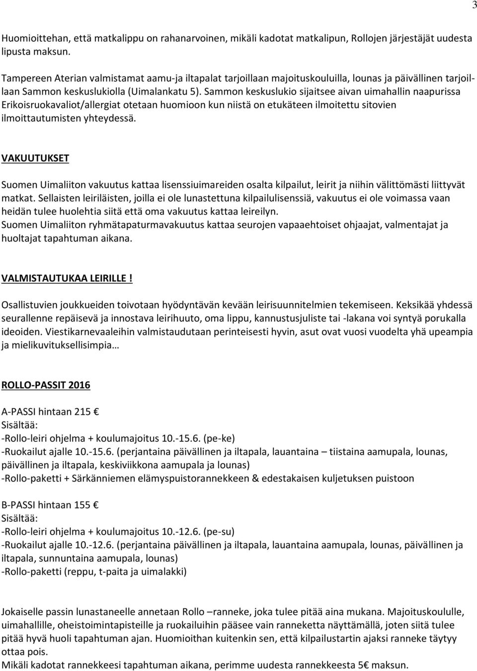 Sammon keskuslukio sijaitsee aivan uimahallin naapurissa Erikoisruokavaliot/allergiat otetaan huomioon kun niistä on etukäteen ilmoitettu sitovien ilmoittautumisten yhteydessä.