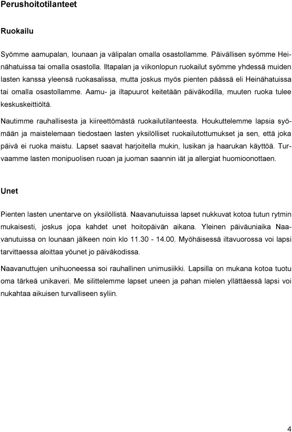 Aamu ja iltapuurot keitetään päiväkodilla, muuten ruoka tulee keskuskeittiöltä. Nautimme rauhallisesta ja kiireettömästä ruokailutilanteesta.