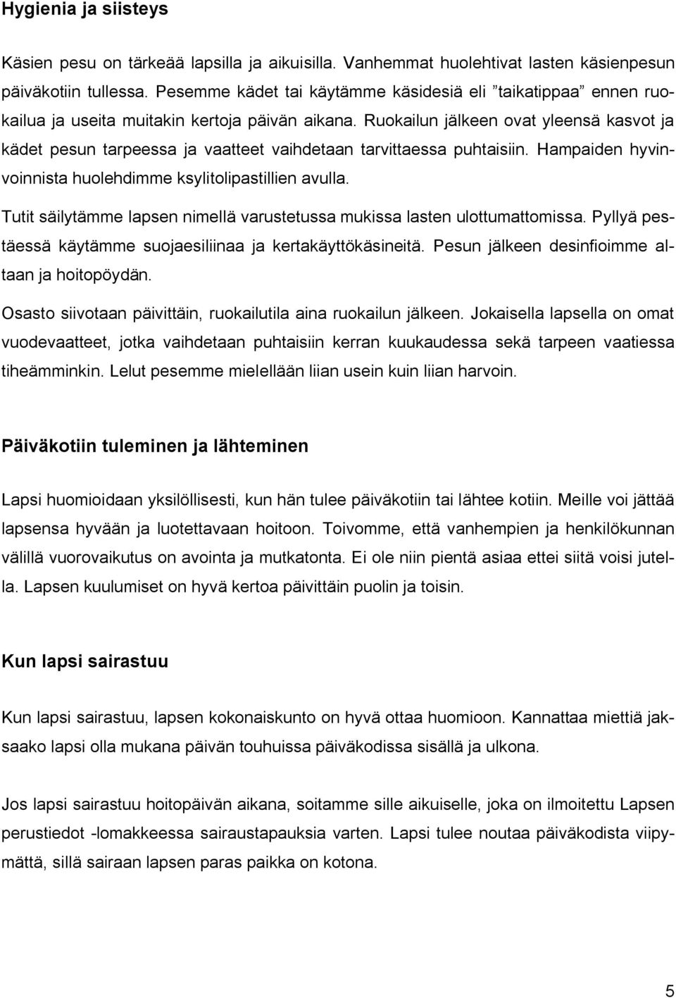 Ruokailun jälkeen ovat yleensä kasvot ja kädet pesun tarpeessa ja vaatteet vaihdetaan tarvittaessa puhtaisiin. Hampaiden hyvinvoinnista huolehdimme ksylitolipastillien avulla.