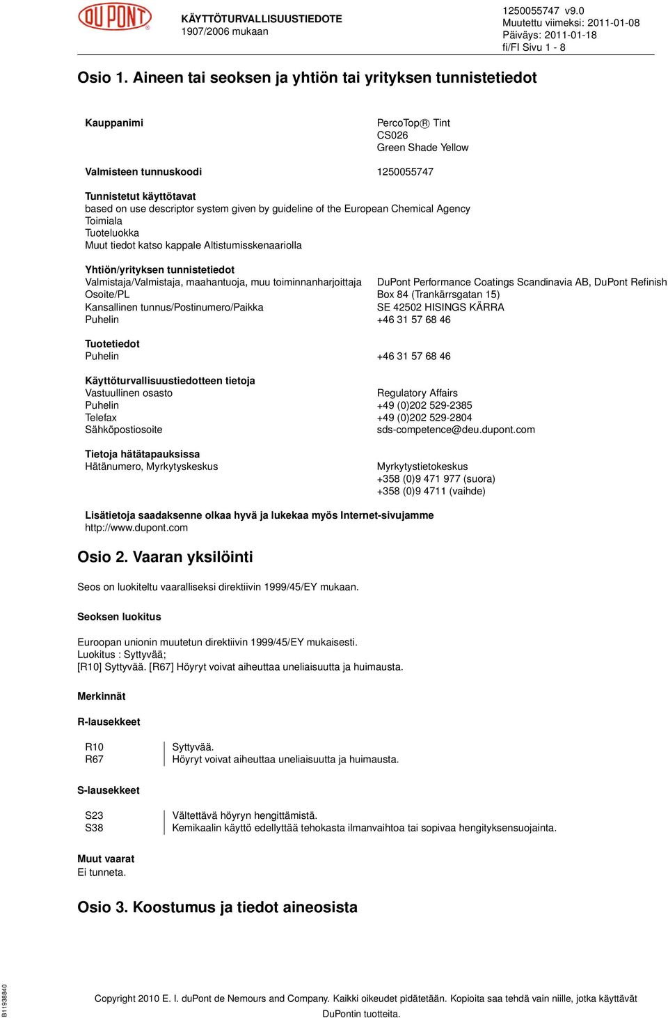 given by guideline of the European Chemical Agency Toimiala Tuoteluokka Muut tiedot katso kappale Altistumisskenaariolla Yhtiön/yrityksen tunnistetiedot Valmistaja/Valmistaja, maahantuoja, muu