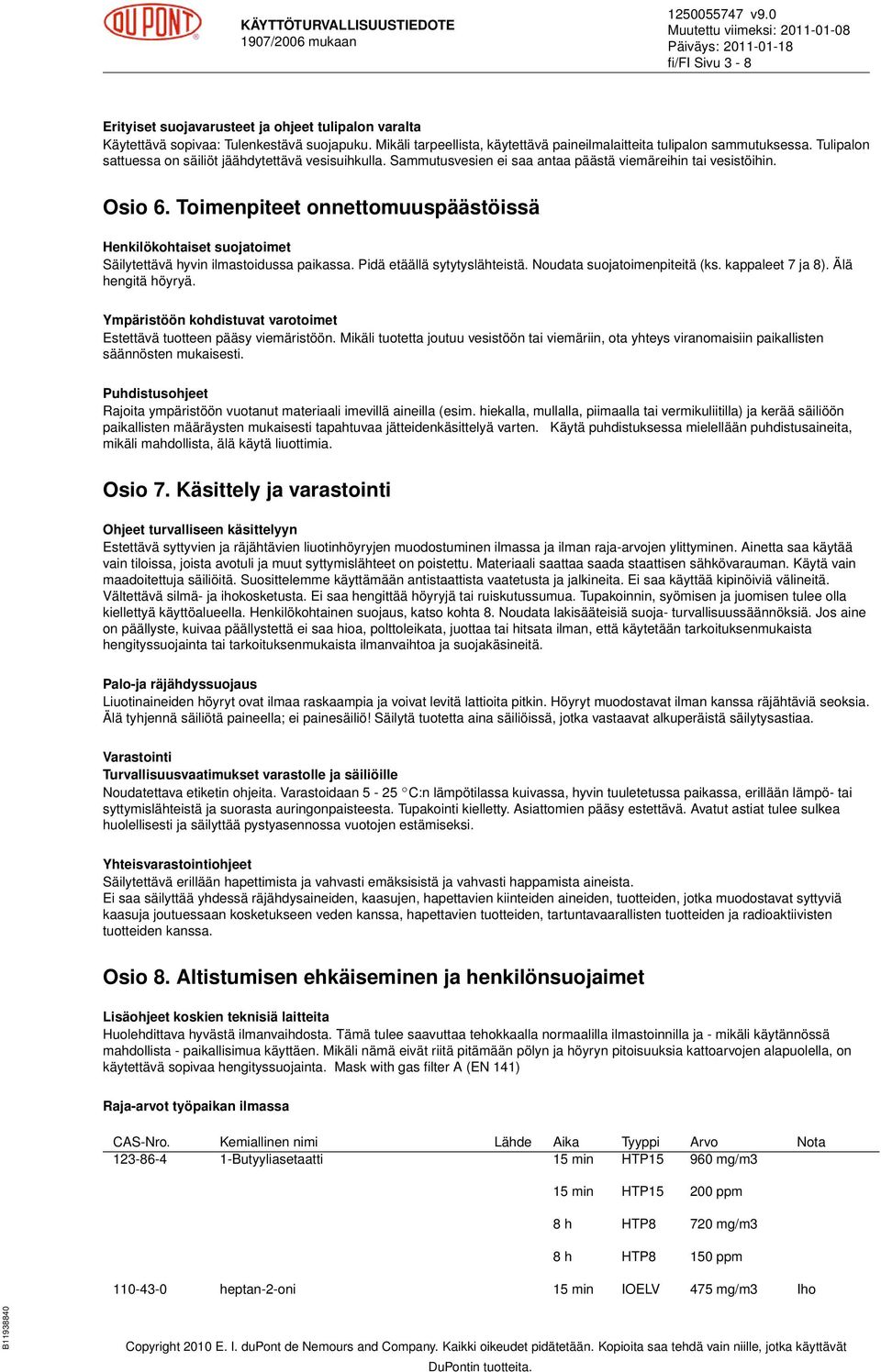 Toimenpiteet onnettomuuspäästöissä Henkilökohtaiset suojatoimet Säilytettävä hyvin ilmastoidussa paikassa. Pidä etäällä sytytyslähteistä. Noudata suojatoimenpiteitä (ks. kappaleet 7 ja 8).